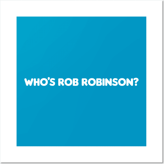 Who’s Rob Robinson? Wall Art by EliseDesigns